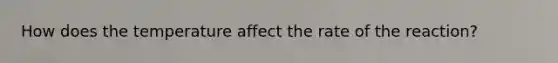 How does the temperature affect the rate of the reaction?