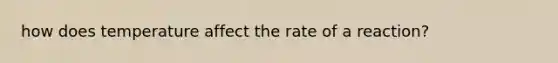 how does temperature affect the rate of a reaction?