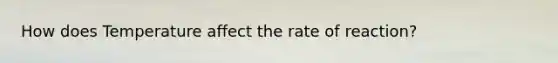 How does Temperature affect the rate of reaction?