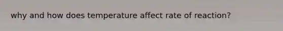 why and how does temperature affect rate of reaction?