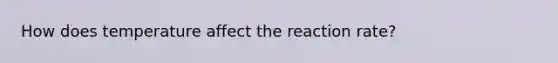 How does temperature affect the reaction rate?