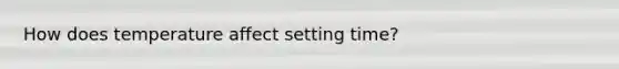 How does temperature affect setting time?