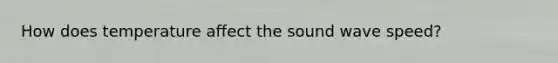 How does temperature affect the sound wave speed?