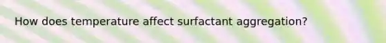 How does temperature affect surfactant aggregation?