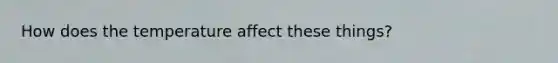 How does the temperature affect these things?