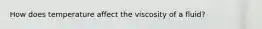 How does temperature affect the viscosity of a fluid?