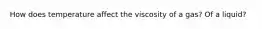 How does temperature affect the viscosity of a gas? Of a liquid?