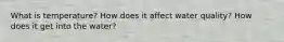 What is temperature? How does it affect water quality? How does it get into the water?