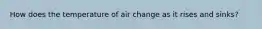 How does the temperature of air change as it rises and sinks?