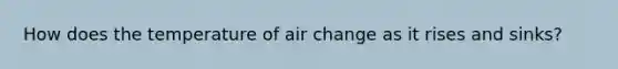 How does the temperature of air change as it rises and sinks?