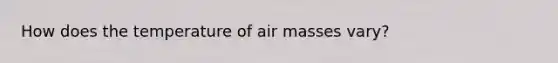 How does the temperature of air masses vary?