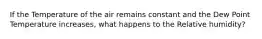 If the Temperature of the air remains constant and the Dew Point Temperature increases, what happens to the Relative humidity?