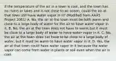 If the temperature of the air in a town is cool, and the town has no rivers or lakes and is not close to an ocean, could the air at that town still have water vapor in it? (Modified from AAAS Project 2061) A. No, the air at the town must be both warm and close to a large body of water for the air to have water vapor in it. B. No, the air at the town does not have to warm,but it must be close to a large body of water to have water vapor in it. C. No, the air at the town does not have to be close to a large body of water, but it must be warm to have water vapor in it. D. Yes, the air at that town could have water vapor in it because the water vapor can come from water in plants or soil even when the air is cool.