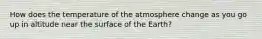 How does the temperature of the atmosphere change as you go up in altitude near the surface of the Earth?