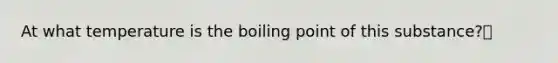At what temperature is the boiling point of this substance?🔹