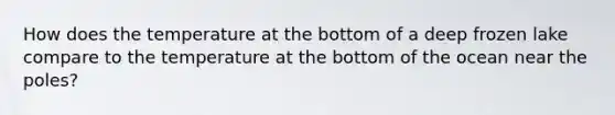 How does the temperature at the bottom of a deep frozen lake compare to the temperature at the bottom of the ocean near the poles?