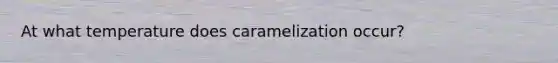 At what temperature does caramelization occur?