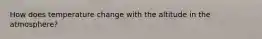 How does temperature change with the altitude in the atmosphere?