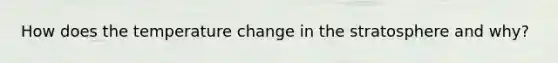 How does the temperature change in the stratosphere and why?