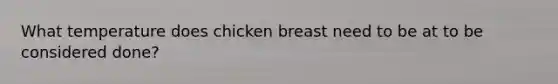 What temperature does chicken breast need to be at to be considered done?