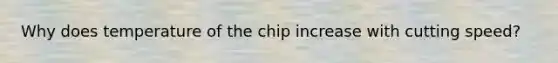 Why does temperature of the chip increase with cutting speed?