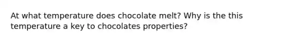 At what temperature does chocolate melt? Why is the this temperature a key to chocolates properties?