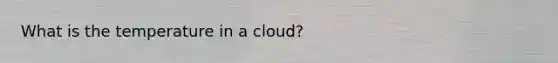 What is the temperature in a cloud?