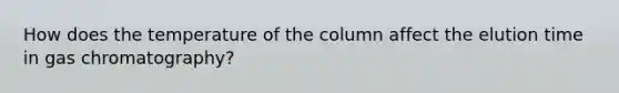 How does the temperature of the column affect the elution time in gas chromatography?