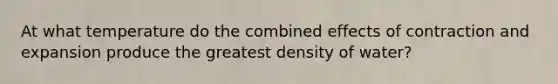 At what temperature do the combined effects of contraction and expansion produce the greatest density of water?