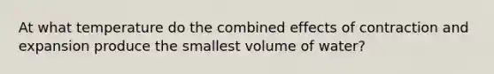 At what temperature do the combined effects of contraction and expansion produce the smallest volume of water?