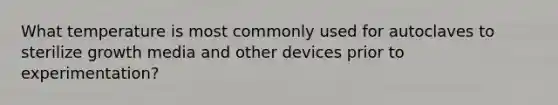 What temperature is most commonly used for autoclaves to sterilize growth media and other devices prior to experimentation?