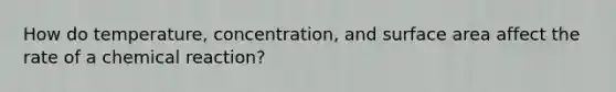 How do temperature, concentration, and surface area affect the rate of a chemical reaction?