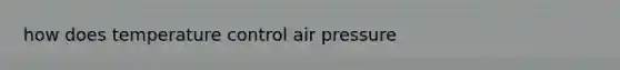 how does temperature control air pressure