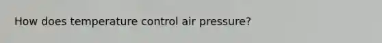 How does temperature control air pressure?