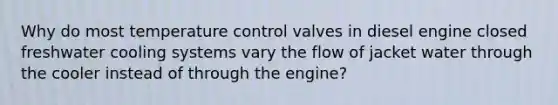 Why do most temperature control valves in diesel engine closed freshwater cooling systems vary the flow of jacket water through the cooler instead of through the engine?