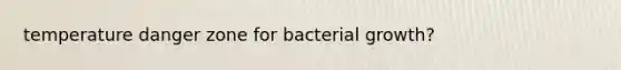 temperature danger zone for bacterial growth?