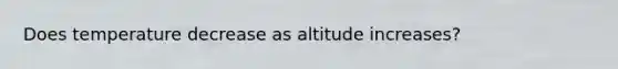 Does temperature decrease as altitude increases?