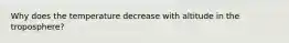 Why does the temperature decrease with altitude in the troposphere?