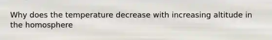 Why does the temperature decrease with increasing altitude in the homosphere