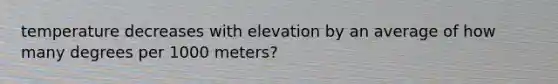 temperature decreases with elevation by an average of how many degrees per 1000 meters?