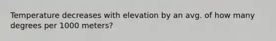 Temperature decreases with elevation by an avg. of how many degrees per 1000 meters?