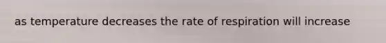 as temperature decreases the rate of respiration will increase