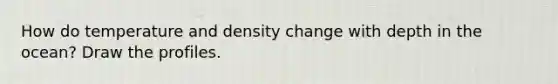 How do temperature and density change with depth in the ocean? Draw the profiles.
