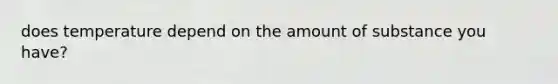 does temperature depend on the amount of substance you have?