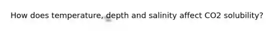 How does temperature, depth and salinity affect CO2 solubility?