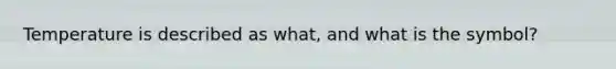 Temperature is described as what, and what is the symbol?