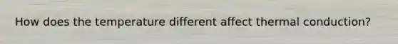 How does the temperature different affect thermal conduction?