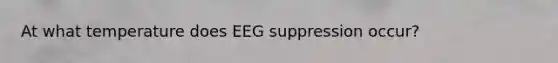 At what temperature does EEG suppression occur?