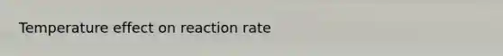 Temperature effect on reaction rate