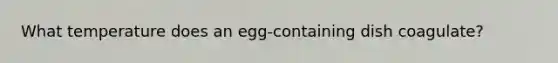 What temperature does an egg-containing dish coagulate?